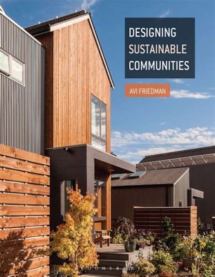  「Designing Sustainable Communities」: 現代建築の倫理と美学を探求するエジプト発の傑作！